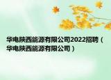 華電陜西能源有限公司2022招聘（華電陜西能源有限公司）