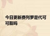 今日更新費(fèi)列羅是代可可脂嗎