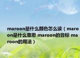 maroon是什么顏色怎么讀（maroon是什么意思 maroon的音標(biāo) maroon的用法）