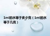 1ml的水等于多少克（1ml的水等于幾克）