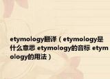 etymology翻譯（etymology是什么意思 etymology的音標(biāo) etymology的用法）