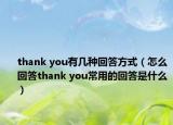 thank you有幾種回答方式（怎么回答thank you常用的回答是什么）