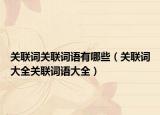 關(guān)聯(lián)詞關(guān)聯(lián)詞語(yǔ)有哪些（關(guān)聯(lián)詞大全關(guān)聯(lián)詞語(yǔ)大全）