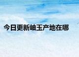 今日更新岫玉產(chǎn)地在哪