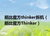 酷比魔方thinker拆機（酷比魔方Thinker）