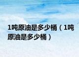 1噸原油是多少桶（1噸原油是多少桶）