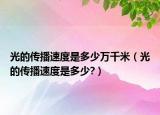 光的傳播速度是多少萬(wàn)千米（光的傳播速度是多少?）