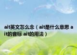 ait英文怎么念（ait是什么意思 ait的音標 ait的用法）