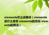 elements怎么讀英語（elements是什么意思 elements的音標(biāo) elements的用法）