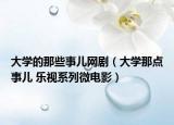 大學(xué)的那些事兒網(wǎng)劇（大學(xué)那點(diǎn)事兒 樂(lè)視系列微電影）