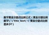 數(shù)字黃金分割點(diǎn)比例公式（黃金分割比例數(shù)字