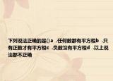 下列說(shuō)法正確的是()a  .任何數(shù)都有平方根b  .只有正數(shù)才有平方根c  .負(fù)數(shù)沒(méi)有平方根d  .以上說(shuō)法都不正確