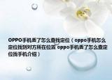 OPPO手機(jī)丟了怎么查找定位（oppo手機(jī)怎么定位找到對(duì)方所在位置 oppo手機(jī)丟了怎么查定位找手機(jī)介紹）