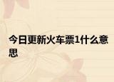 今日更新火車(chē)票1什么意思