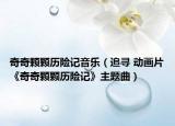 奇奇顆顆歷險(xiǎn)記音樂（追尋 動畫片《奇奇顆顆歷險(xiǎn)記》主題曲）