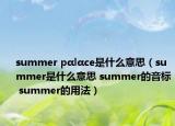 summer pαlαce是什么意思（summer是什么意思 summer的音標(biāo) summer的用法）