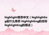 highlight意思中文（highlighting是什么意思 highlighting的音標(biāo) highlighting的用法）