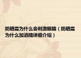 防曬霜為什么會刺激眼睛（防曬霜為什么加酒精詳細介紹）
