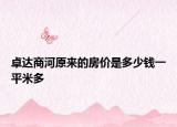 卓達(dá)商河原來(lái)的房?jī)r(jià)是多少錢(qián)一平米多