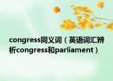 congress同義詞（英語詞匯辨析congress和parliament）