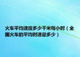 火車平均速度多少千米每小時(shí)（全國火車的平均時(shí)速是多少）