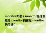 monitor咋讀（monitor是什么意思 monitor的音標(biāo) monitor的用法）