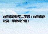 首套房建議買(mǎi)二手嗎（首套房建議買(mǎi)二手房嗎介紹）