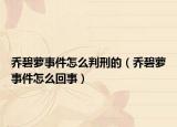 喬碧蘿事件怎么判刑的（喬碧蘿事件怎么回事）