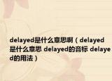 delayed是什么意思啊（delayed是什么意思 delayed的音標(biāo) delayed的用法）