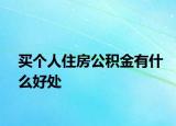 買(mǎi)個(gè)人住房公積金有什么好處