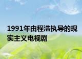 1991年由程浩執(zhí)導(dǎo)的現(xiàn)實(shí)主義電視劇