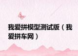 我愛(ài)拼模型測(cè)試版（我愛(ài)拼車(chē)網(wǎng)）
