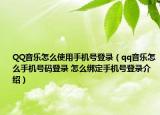 QQ音樂(lè)怎么使用手機(jī)號(hào)登錄（qq音樂(lè)怎么手機(jī)號(hào)碼登錄 怎么綁定手機(jī)號(hào)登錄介紹）