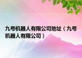 九號(hào)機(jī)器人有限公司地址（九號(hào)機(jī)器人有限公司）