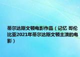 蒂爾達(dá)斯文頓電影作品（記憶 哥倫比亞2021年蒂爾達(dá)斯文頓主演的電影）
