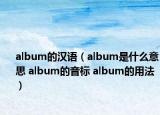 album的漢語(yǔ)（album是什么意思 album的音標(biāo) album的用法）