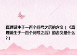 真理誕生于一百個問號之后的含義（《真理誕生于一百個問號之后》的含義是什么?）