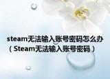 steam無(wú)法輸入賬號(hào)密碼怎么辦（Steam無(wú)法輸入賬號(hào)密碼）