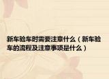 新車(chē)驗(yàn)車(chē)時(shí)需要注意什么（新車(chē)驗(yàn)車(chē)的流程及注意事項(xiàng)是什么）
