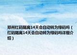 鄭州紅碼隔離14天會(huì)自動(dòng)轉(zhuǎn)為綠碼嗎（紅碼隔離14天會(huì)自動(dòng)轉(zhuǎn)為綠碼嗎詳細(xì)介紹）