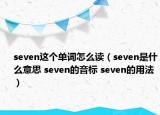 seven這個單詞怎么讀（seven是什么意思 seven的音標(biāo) seven的用法）