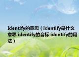 Identify的意思（identify是什么意思 identify的音標(biāo) identify的用法）