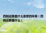 四則運(yùn)算是什么意思四年級(jí)（四則運(yùn)算是什么）