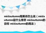 midautumn用英語(yǔ)怎么說(shuō)（midautumn是什么意思 midautumn的音標(biāo) midautumn的用法）