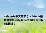 cafeteria中文意思（cafeteria是什么意思 cafeteria的音標(biāo) cafeteria的用法）