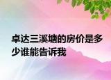 卓達(dá)三溪塘的房價(jià)是多少誰能告訴我