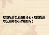 核酸檢測(cè)怎么避免惡心（核酸檢測(cè)怎么避免惡心詳細(xì)介紹）