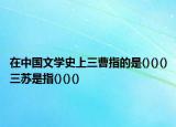 在中國文學(xué)史上三曹指的是()()()三蘇是指()()()