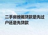二手房按揭貸款是先過戶還是先貸款
