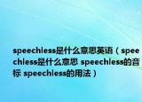 speechless是什么意思英語（speechless是什么意思 speechless的音標(biāo) speechless的用法）